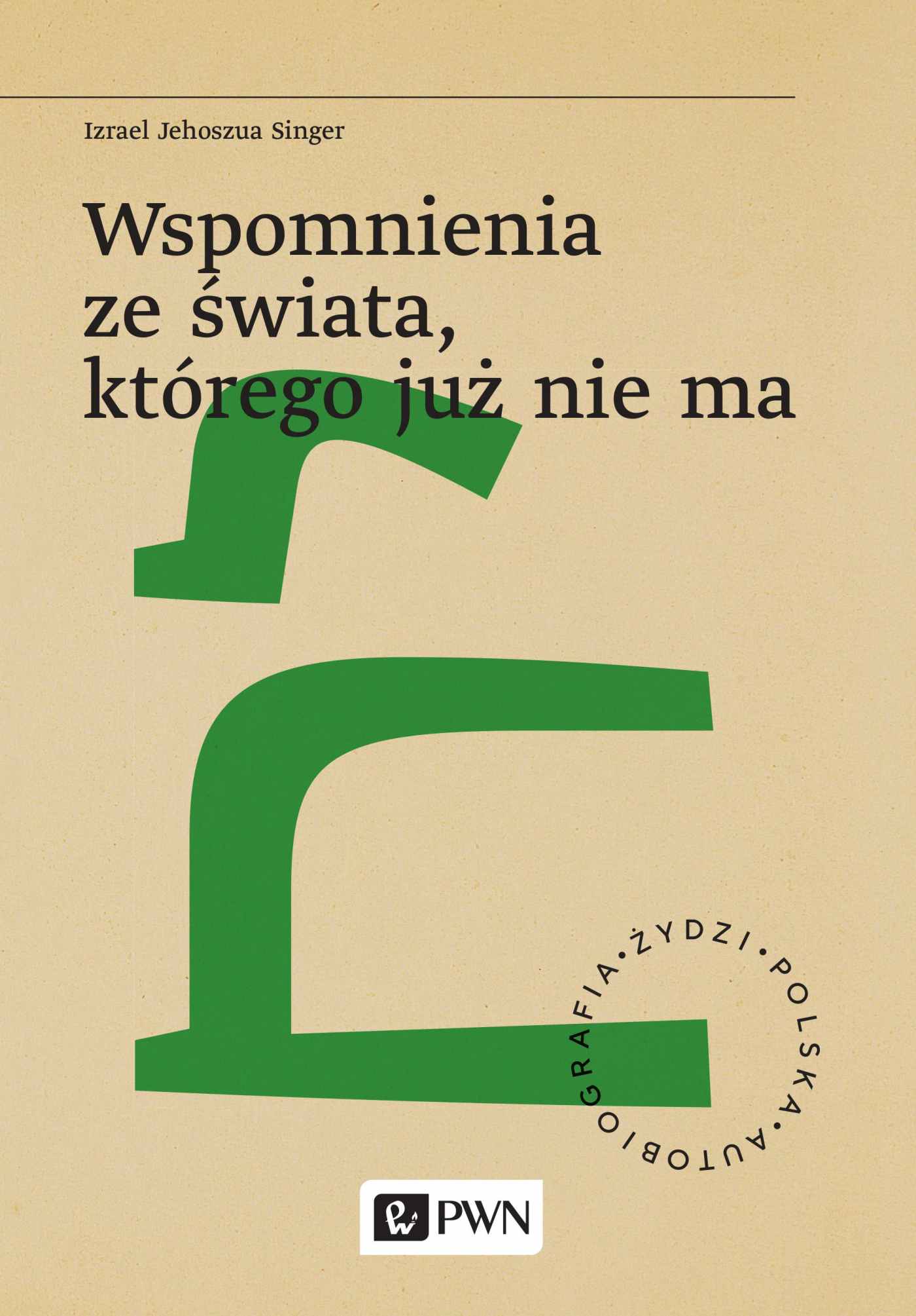 Wspomnienia ze świata, którego już nie ma. Żydzi. Polska. Autobiografia - Izrael Jehoszua Singer