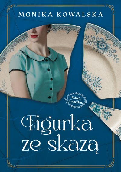 Figurka ze skazą. Kobiety z Porcelany. Tom 1 - Monika Kowalska